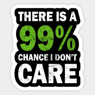 There Is A 99% Chance I Don't Care Sticker